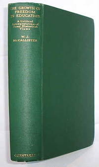 The Growth of Freedom in Education: a Critical Interpretation of some Historical Views by McCallister W. J - First Edition - 1931 - from Glenbower Books (SKU: 25385)