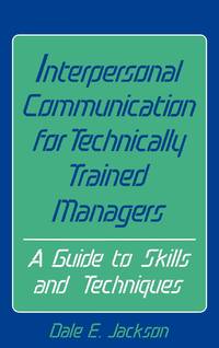Interpersonal Communication for Technically Trained Managers: A Guide to Skills and Techniques