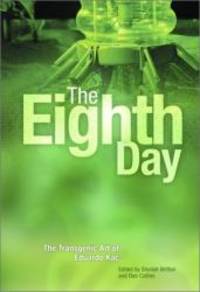 The Eighth Day: The Transgenic Art Of Eduardo Kac