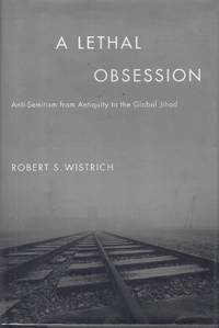 A LETHAL OBSESSION: Anti-Semitism from Antiquity to the Global Jihad