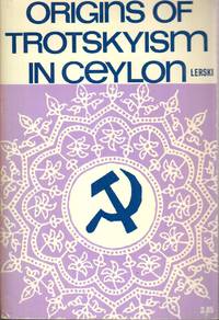 Origins of Trotskyism in Ceylon : a Documentary History of the Lanka Sama  Samaja Party, 1935-1942. de Lerski, Jerzy J - 1968