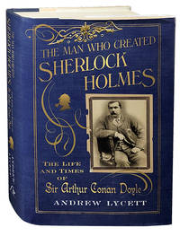 The Man Who Created Sherlock Holmes; The Life and Times of Sir Arthur Conan Doyle