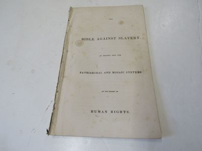 The Bible Against Slavery. An Inquiry Into The Patriarchal And Mosiac Systems On The Subject of Human Rights