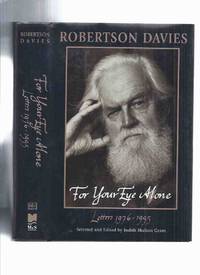 ROBERTSON DAVIES:  For Your Eye Alone, Letters 1976 - 1995 ---selected and Edited By Judith Skelton-Grant -a Signed Copy ( Correspondence ) by Skelton-Grant, Judith (signed); Robertson Davies - 1999