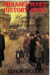 Phrases Make History Here: Century of Irish Political Quotations, 1886-1986