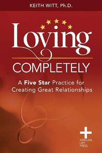 Loving Completely: A Five Star Practice for Creating Great Relationships