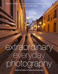 Extraordinary Everyday Photography : Awaken Your Vision to Create Stunning Images Wherever You Are