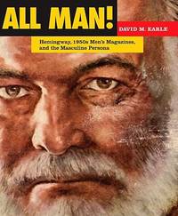 All Man! : Hemingway, 1950s Men's Magazines, and the Masculine Persona