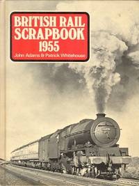 British Rail Scrapbook, 1955 by Adams, John; Whitehouse, P. B - 1976