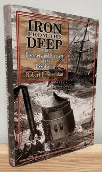 Iron from the Deep: The Discovery and Recovery of the Uss Monitor by Robert E Sheridan - First Edition, first printing - 2003-11-01 - from Chaparral Books (SKU: CHAPsheID)