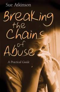 Breaking the Chains of Abuse : A Practical Guide for Survivors