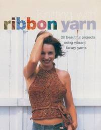 Knitting with Ribbon Yarn : 20 Beautiful Projects Using Vibrant Luxury Yarns
