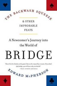 image of The Backwash Squeeze and Other Improbable Feats: A Newcomer's Journey Into the World of Bridge