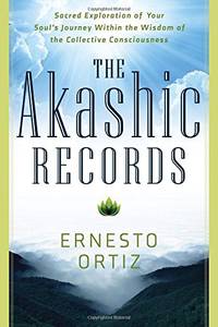 The Akashic Records: Sacred Exploration of Your Soul's Journey Within the Wisdom of the...