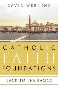 Catholic Faith Foundations: Back to the Basics