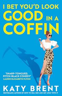 I Bet You&acirc;d Look Good in a Coffin: The deliciously dark, hilarious, twisted...