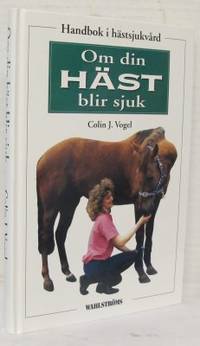 Om din häst blir sjuk. Handbok i hästsjukvård.…