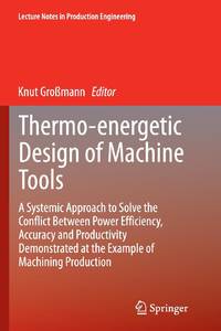 Thermo-energetic Design of Machine Tools : A Systemic Approach to Solve the Conflict Between Power Efficiency, Accuracy and Productivity Demonstrated at the Example of Machining Production