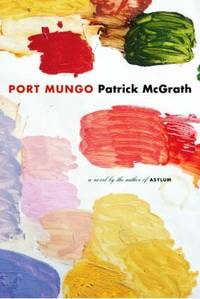 Port Mungo by Patrick McGrath - 2004