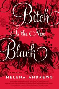Bitch Is the New Black: A Memoir