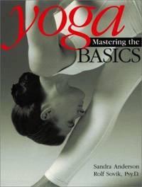 Yoga: Mastering the Basics : Mastering the Basics by Rolf Sovik; Sandra Anderson - 2007