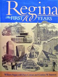 Regina: The First 100 Years : Regina's Cornerstones The History of Regina Told through Its Buildings and Monuments