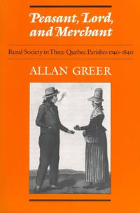 Peasant, Lord, and Merchant: Rural Society in Three Quebec Parishes 1740-1840