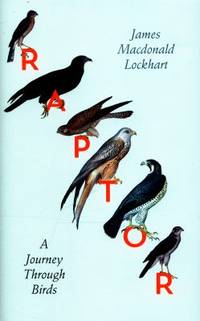 Raptor: A Journey Through Birds by Lockhart, James Macdonald - 2016