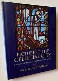 Picturing the Celestial City: The Medieval Stained Glass of Beauvais Cathedral