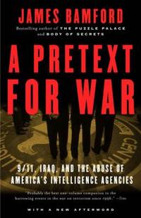 A Pretext for War : 9/11, Iraq, and the Abuse of America's Intelligence Agencies by James Bamford - 2005