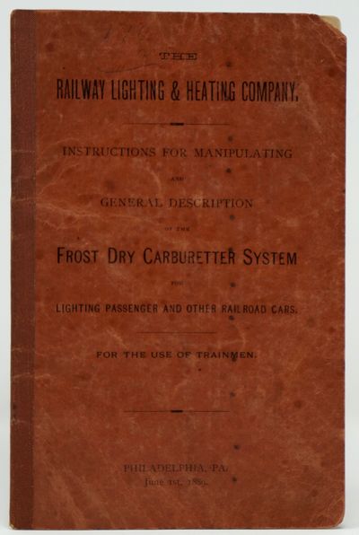 The Railway Lighting & Heating Company. Instructions for Manipulating and General Description of the Frost Dry Carbureter System for Lighting Passenger and Other Railroad Cars. For the Use of Trainmen