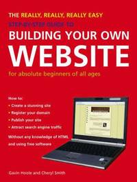 The Really, Really, Really Easy Step-by-Step Guide to Building Your Own Website: For Absolute...