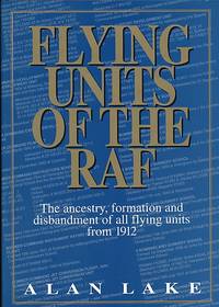 Flying Units of the RAF. The Ancestry, Formation and Disbandment of All Flying Units from 1912