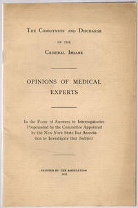 The commitment and discharge of the criminal insane.  Opinions of medical experts, in the form of answers to interrogatories propounded. by New York State Bar Association - 1913