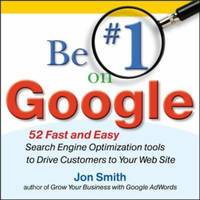 Be #1 on Google: 52 Fast and Easy Search Engine Optimization Tools to Drive Customers to Your Web...