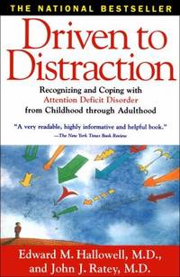 Driven to Distraction : Recognizing and Coping with Attention Deficit Disorder from Childhood Through Adulthood by Edward M. Hallowell; John J. Ratey - 1995