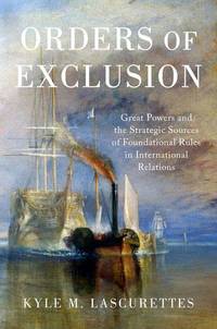 Orders of Exclusion: Great Powers and the Strategic Sources of Foundational Rules in...