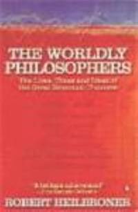 Worldly Philosophers the Lives, Times and Ideas of Great Economic Thinkers