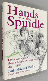 Hands to the Spindle: Texas Women and Home Textile Production  1822 1880; Clayton Wheat Williams Texas Life Series Number 5