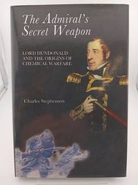 The Admiral's Secret Weapon: Lord Dundonald and the Origins of Chemical Warfare