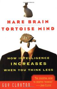 Hare Brain, Tortoise Mind: How Intelligence Increases When You Think Less by Claxton, Guy