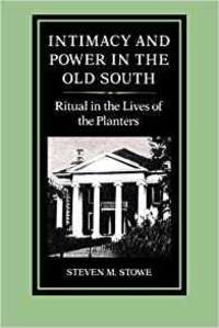 INTIMACY AND POWER IN THE OLD SOUTH: RITUAL IN THE LIVES OF THE PLANTERS (NEW STUDIES IN AMERICAN...