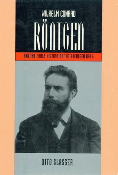 Wilhelm Rontgen and the Early History of the Rontgen Rays by Otto Glasser