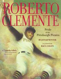 Roberto Clemente : Pride of the Pittsburgh Pirates by Jonah Winter - 2008