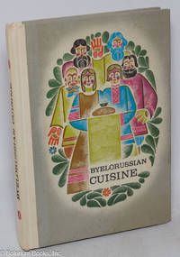 Byelorussian Cuisine Translated by A. A. Weise and B. V. Sokolov, design by Y. M. Tiurin