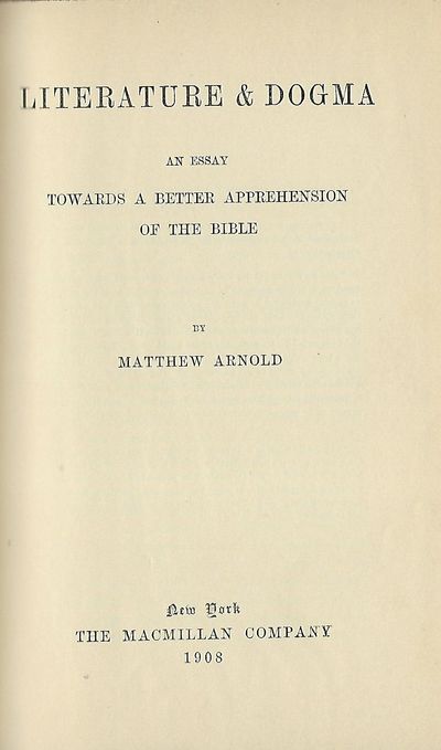 LITERATURE & DOGMA: AN ESSAY TOWARDS A BETTER APPREHENSION OF THE BIBLE