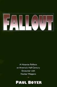 Fallout : A Historian Reflects on America's Half-Century Encounter with Nuclear Weapons