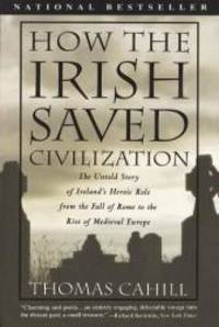 How the Irish Saved Civilization: The Untold Story of Ireland&#039;s Heroic Role from the Fall of Rome to the Rise of Medieval Europe (Thorndike Press Large Print Nonfiction Series) by Thomas Cahill - 1998-08-05