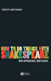 How To Do Things With Shakespeare: New Approaches, New Essays