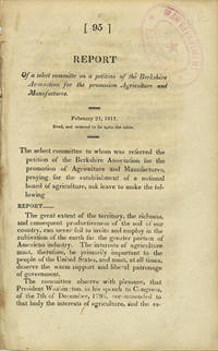 Report of a select committe [sic] on a petition of the Berkshire Association for the Promotion [of] Agriculture and Manufactures. February 21, 1817. Read, and ordered to lie upon the table